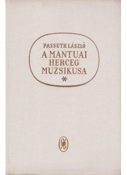 Passuth László - A mantuai herceg muzsikusa