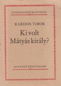 Kardos Tibor - Ki volt Mátyás király?