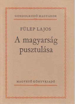 Fülep Lajos - A magyarság pusztulása Fülep Lajos - A magyarság pusztulása, Budapest 1984 antikvár könyv