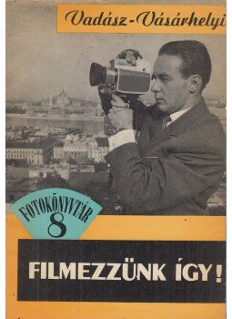 Vadász János, Vásárhelyi István - Filmezzünk így! Vadász János, Vásárhelyi István - Filmezzünk így!, Budapest 1964 antikvár könyv
