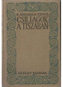 P. Ábrahám Ernő - Csillagok a Tiszában P. Ábrahám Ernő - Csillagok a Tiszában, Budapest 1916 antikvár könyv