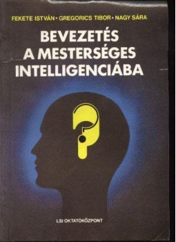 Gregorics Tibor, Nagy Sára, Fekete István - Bevezetés a mesterséges intelligenciába Gregorics Tibor, Nagy Sára, Fekete István - Bevezetés a mesterséges intelligenciába, Budapest 1990 antikvár könyv