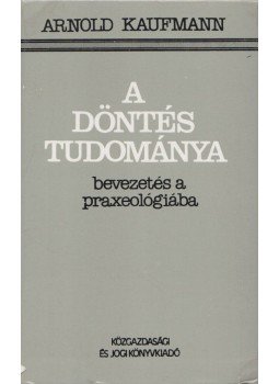 Kaufmann, Arnold - A döntés tudománya Kaufmann, Arnold - A döntés tudománya, Budapest 1982 antikvár könyv