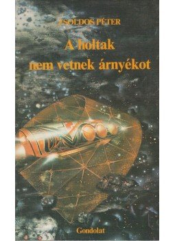 Zsoldos Péter - A holtak nem vetnek árnyékot Zsoldos Péter - A holtak nem vetnek árnyékot, Budapest 1983 antikvár könyv