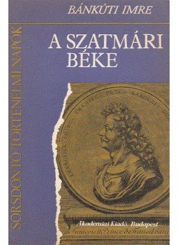 Bánkúti Imre - A szatmári béke Bánkúti Imre - A szatmári béke, Budapest 1981 antikvár könyv