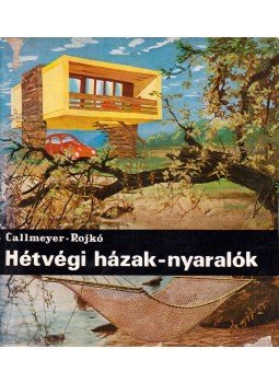 Callmeyer Ferenc, Rojkó Ervin - Hétvégi házak-nyaralók Callmeyer Ferenc, Rojkó Ervin - Hétvégi házak-nyaralók, Budapest 1972 antikvár könyv
