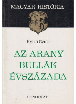 Kristó Gyula - Az Aranybullák évszázada Kristó Gyula - Az Aranybullák évszázada, Budapest 1981 antikvár könyv