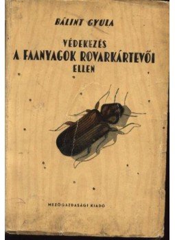 Bálint Gyula - Védekezés a faanyagok rovarkártevői ellen Bálint Gyula - Védekezés a faanyagok rovarkártevői ellen, Budapest 1957 antikvár könyv