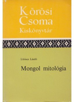 Lőrincz László - Mongol mitológia Lőrincz László - Mongol mitológia, Budapest 1975 antikvár könyv
