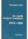 Pomogáts Béla - Az újabb magyar irodalom 1945-1981