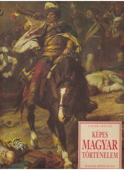 Lázár István - Képes magyar történelem Lázár István - Képes magyar történelem, Budapest 1993 antikvár könyv