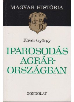 Kövér György - Iparosodás agrárországban Kövér György - Iparosodás agrárországban, Budapest 1982 antikvár könyv