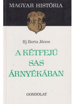 Barta János - A kétfejű sas árnyékában Barta János - A kétfejű sas árnyékában, Budapest 1984 antikvár könyv