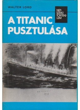 Walter Lord - A Titanic pusztulása Walter Lord - A Titanic pusztulása, Budapest 1979 antikvár könyv