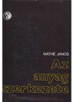 Máthé János - Az anyag szerkezete Máthé János - Az anyag szerkezete, Budapest 1979 antikvár könyv