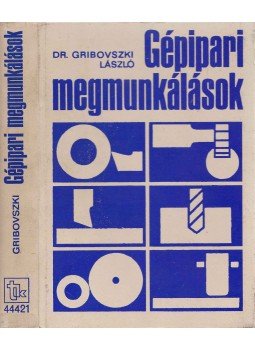 Gribovszki László - Gépipari megmunkálások Gribovszki László - Gépipari megmunkálások, Tankönyvkiadó 1977 antikvár könyv