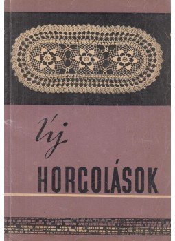 Németh Istvánné - Baracskai Gáborné, Laczkó Edit - Új horgolások Németh Istvánné - Baracskai Gáborné, Laczkó Edit - Új horgolások, Budapest 1964 antikvár könyv