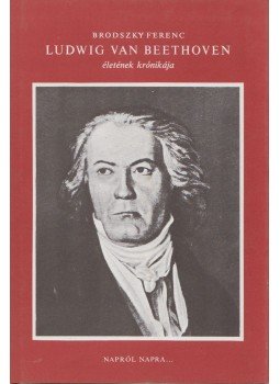 Brodszky Ferenc - Ludwig Van Beethoven életének krónikája Brodszky Ferenc - Ludwig Van Beethoven életének krónikája, Budapest 1979 antikvár könyv