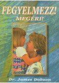 Dr. James Dobson - Fegyelmezz! Megéri!