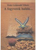 Erdei Grünwald Mihály - A fegyverek halála és más különös történetek