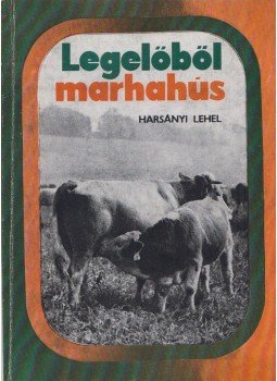Harsányi Lehel - Legelőből marhahús Harsányi Lehel - Legelőből marhahús, Budapest 1977 antikvár könyv