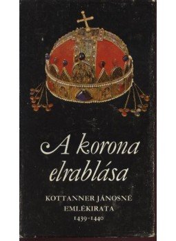 Kottanner Jánosné - A korona elrablása Kottanner Jánosné - A korona elrablása, Budapest 1979 antikvár könyv