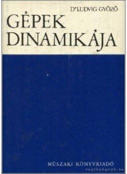 Ludvig Győző - Gépek dinamikája Ludvig Győző - Gépek dinamikája, Budapest 1983 antikvár könyv