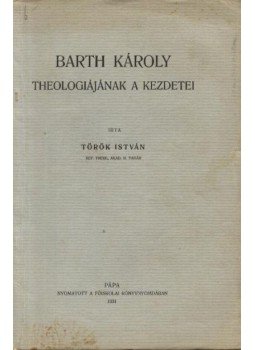 Török István - Barth Károly theologiájának a kezdetei Török István - Barth Károly theologiájának a kezdetei, Pápa 1931 antikvár könyv