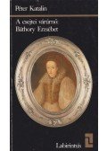 Péter Katalin - A csejtei várúrnő: Báthory Erzsébet