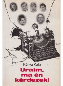 Kánya Kata - Uraim, ma én kérdezek! Kánya Kata - Uraim, ma én kérdezek!, Budapest 1991 antikvár könyv