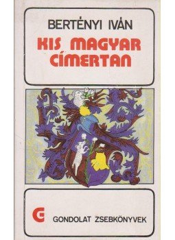 Bertényi Iván - Kis magyar címertan Bertényi Iván - Kis magyar címertan, Budapest 1983 antikvár könyv