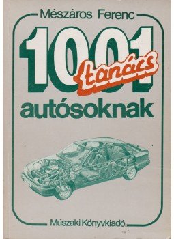 Mészáros Ferenc - 1001 tanács autósoknak Mészáros Ferenc - 1001 tanács autósoknak, Budapest 1988 antikvár könyv