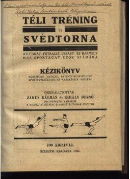 Jakus Kálmán, Király Dezső - Téli tréning és svédtorna Jakus Kálmán, Király Dezső - Téli tréning és svédtorna, Budapest 1926 antikvár könyv
