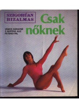 Peterdi Pál, Vámos Károlyné, Z. Kertész Aliz - Csak nőknek Peterdi Pál, Vámos Károlyné, Z. Kertész Aliz - Csak nőknek, Budapest 1986 antikvár könyv
