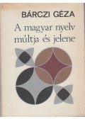 Bárczi Géza - A magyar nyelv múltja és jelene