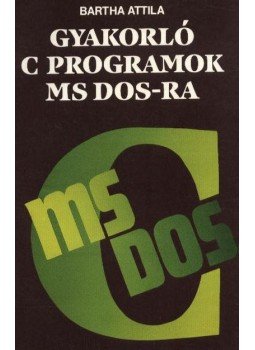 Bartha Attila - Gyakorló C-programok MS DOS-ra Bartha Attila - Gyakorló C-programok MS DOS-ra, Budapest 1990 antikvár könyv
