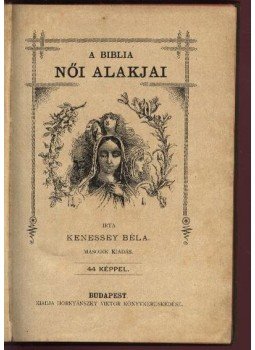 Kenessey Béla - A Biblia női alakjai (reprint) Kenessey Béla - A Biblia női alakjai (reprint), Budapest 1894 antikvár könyv