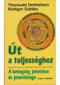 Thorwald Dethlefsen,Rüdiger Dahlke - Út a teljességhez