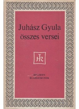 Juhász Gyula - Juhász Gyula összes versei Juhász Gyula - Juhász Gyula összes versei, Budapest 1970 antikvár könyv