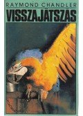 Raymond Chandler - Visszajátszás / A fecsegő Férfi / A király sárgában