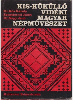 Nagy Jenő, Szentimrei Judit, Dr. Kós Károly - Kis-Küküllő vidéki magyar népművészet Nagy Jenő, Szentimrei Judit, Dr. Kós Károly - Kis-Küküllő vidéki magyar népművészet, Bukarest 1978 antikvár könyv