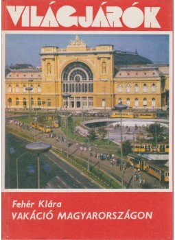 Fehér Klára - Vakáció Magyarországon Fehér Klára - Vakáció Magyarországon, Budapest 1976 antikvár könyv