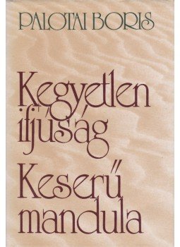 Palotai Boris - Kegyetlen ifjúság / Keserű mandula Palotai Boris - Kegyetlen ifjúság / Keserű mandula, Budapest 1982 antikvár könyv