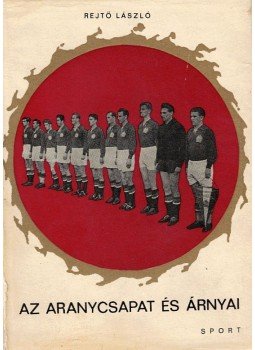Rejtő László - Az aranycsapat és árnyai Rejtő László - Az aranycsapat és árnyai, Budapest 1966 antikvár könyv