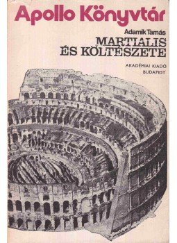 Adamik Tamás - Martialis és költészete Adamik Tamás - Martialis és költészete, Budapest 1979 antikvár könyv