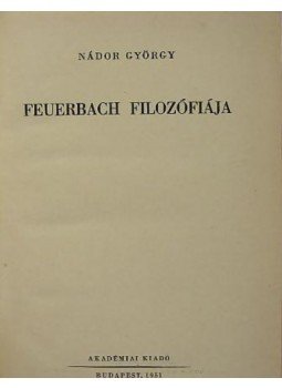 Nádor György - Feuerbach filozófiája Nádor György - Feuerbach filozófiája, Budapest 1951 antikvár könyv
