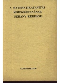 Cser Andor - A matematikatanítás módszertanának néhány kérdése Cser Andor - A matematikatanítás módszertanának néhány kérdése, Budapest 1977 antikvár könyv