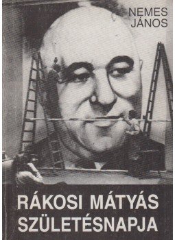 Nemes János - Rákosi Mátyás születésnapja Nemes János - Rákosi Mátyás születésnapja, Budapest 1988 antikvár könyv