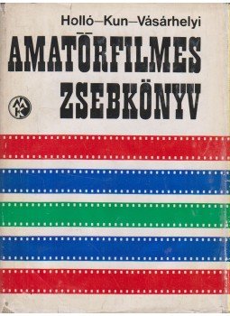 Holló Dénes Dr., Kun Miklós, Vásárhelyi István - Amatőrfilmes zsebkönyv Holló Dénes Dr., Kun Miklós, Vásárhelyi István - Amatőrfilmes zsebkönyv, Budapest 1972 antikvár könyv