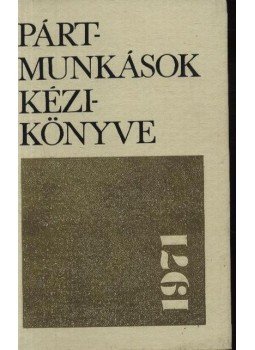 Több szerző - Pártmunkások kézikönyve 1971 Több szerző - Pártmunkások kézikönyve 1971, Budapest 1971 antikvár könyv